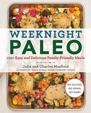 HarperCollins Publishers Inc - Weeknight Paleo: 100+ Easy and Delicious Family-Friendly Meals