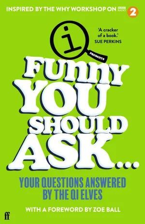 Faber & Faber - Funny You Should Ask . . .: Your Questions Answered by the QI Elves