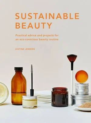 Quarto Publishing PLC - Sustainable Beauty: Practical advice and projects for an eco-conscious beauty routine
