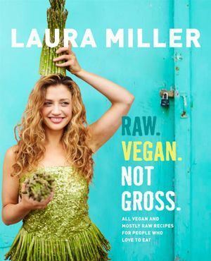 Flatiron Books - Raw. Vegan. Not Gross.: All Vegan and Mostly Raw Recipes for People Who Love to Eat