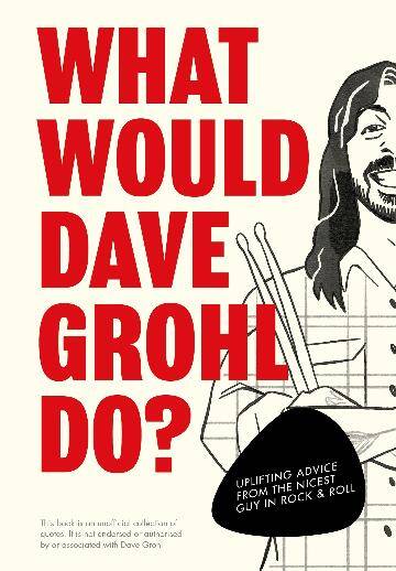 Ebury Publishing - What Would Dave Grohl Do?: Uplifting advice from the nicest guy in rock & roll