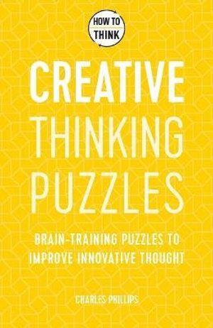 Headline Publishing Group - How to Think - Creative Thinking Puzzles: Brain-training puzzles to improve innovative thought