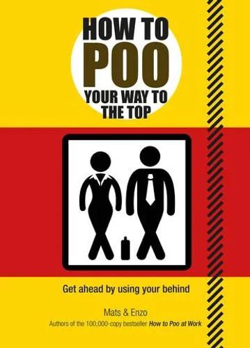 Headline Publishing Group - How to Poo Your Way to the Top: Get ahead by using your behind